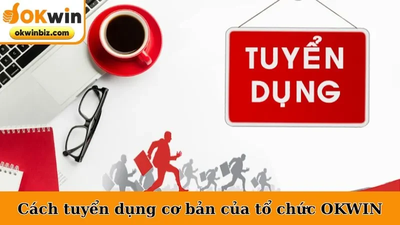 Cách tuyển dụng cơ bản của tổ chức OKWIN