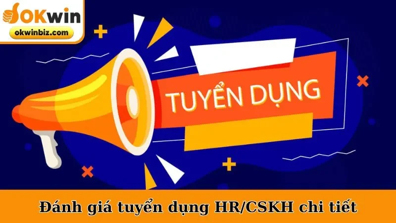 Đánh giá tuyển dụng HR/CSKH chi tiết