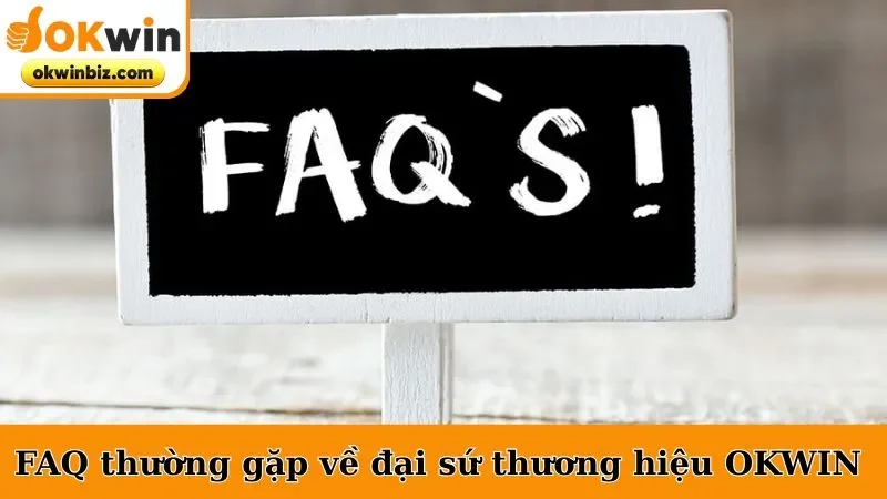 FAQ thường gặp về đại sứ thương hiệu OKWIN