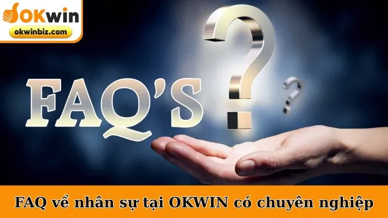 FAQ về nhân sự tại OKWIN có chuyên nghiệp