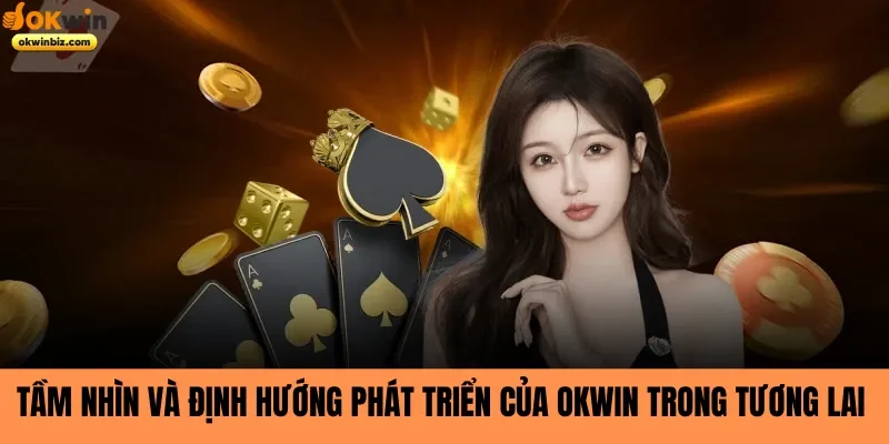 Tầm nhìn và định hướng phát triển của Okwin trong tương lai 